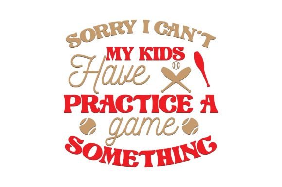 Sorry I Cant My Kids Have Practice a Gam